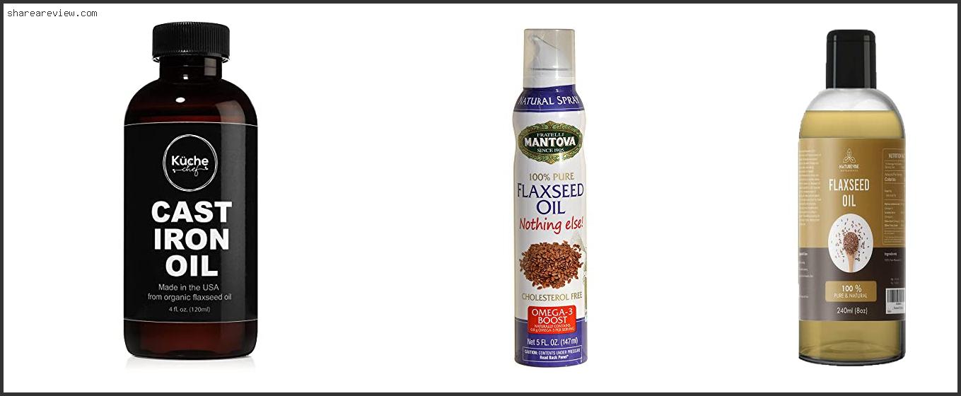 Top 10 Best Flaxseed Oil For Cooking Reviews & Buying Guide In 2022