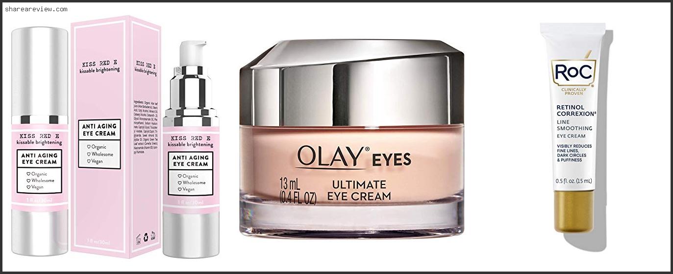 Top 10 Best Under Eye Cream For Puffy Eyes Reviews & Buying Guide In 2022