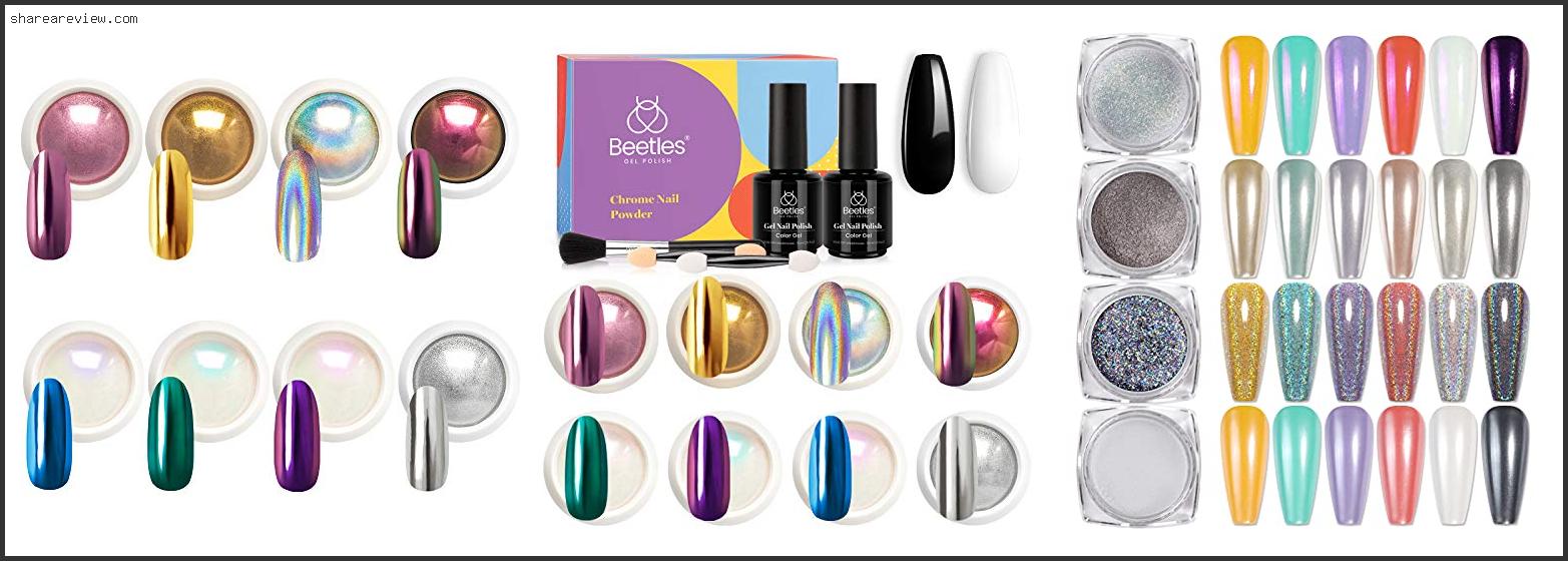 Top 10 Best Chrome Nail Powder Reviews & Buying Guide In 2022