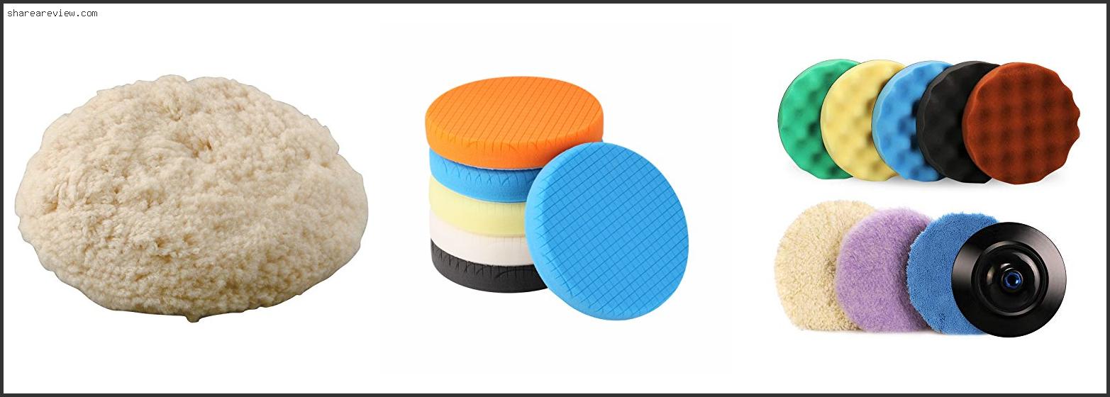 Top 10 Best 7 Inch Polishing Pads Reviews & Buying Guide In 2022